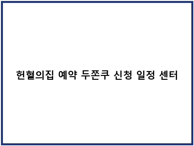 헌혈의집 예약 두쫀쿠 신청 일정 센터